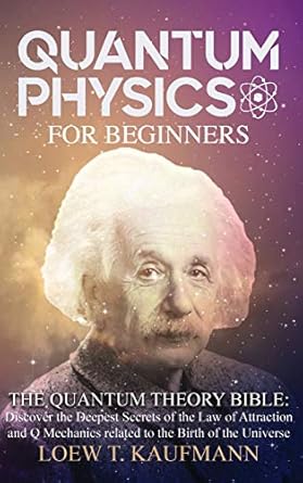 quantum physics for beginners discover the deepest secrets of the law of attraction and q mechanics and the