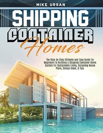 shipping container homes the step by step ultimate and easy guide for beginners to building a shipping