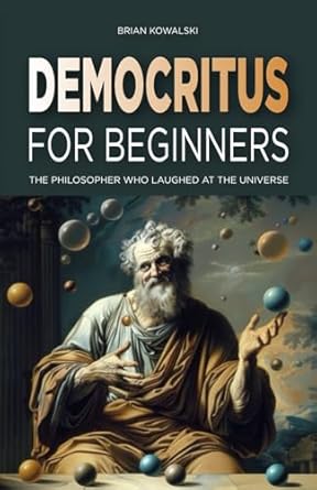 democritus for beginners the philosopher who laughed at the universe 1st edition brian kowalski b0d8gx3c62,