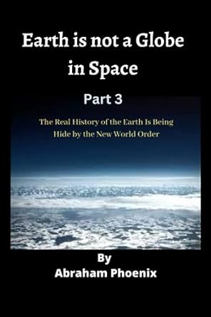 earth is not a globe in space the real history of the earth is being hide by the new world order 1st edition