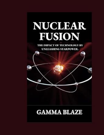 nuclear fusion the impact of technology by unleashing starpower 1st edition gamma blaze b0bz349tcn,