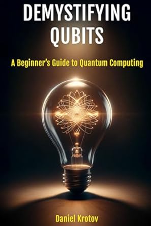 demystifying qubits a beginners guide to quantum computing 1st edition daniel krotov b0czs7dlff,