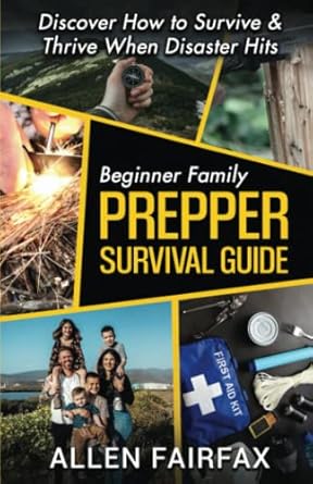 beginner family prepper survival guide discover how to survive and thrive when disaster hits 1st edition