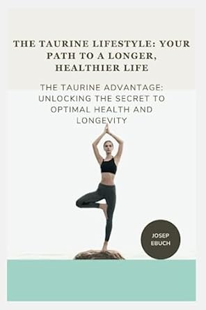 the taurine lifestyle your path to a longer healthier life the taurine advantage unlocking the secret to