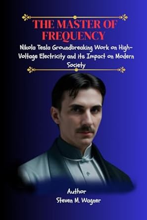 the master of frequency nikola tesla groundbreaking work on high voltage electricity and its impact on modern