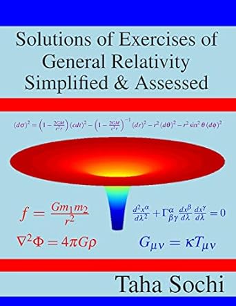 solutions of exercises of general relativity simplified and assessed 1st edition taha sochi b08dss7hz9,