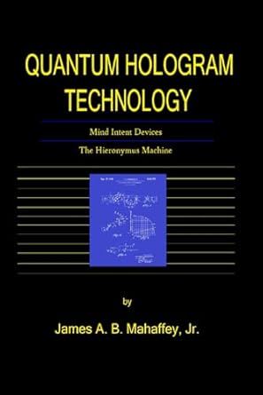 quantum hologram technology mind intent devices the hieronymus machine 1st edition james a b mahaffey jr