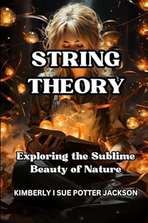 string theory exploring the sublime beauty of nature 1st edition kimberly i sue potter jackson b0c9s86tmj,