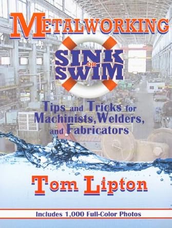 metalworking sink or swim tips and tricks for machinists welders and fabricators 1st edition tom lipton