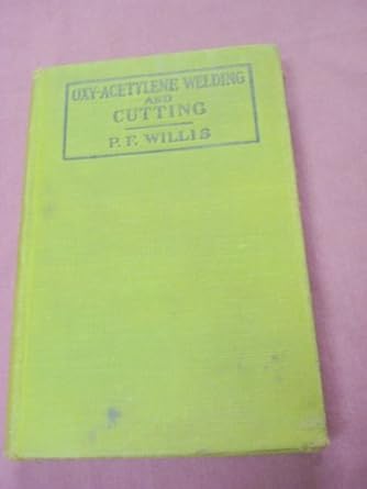 oxy acetylene welding and cutting by p f willis 1928 hardcover 7th edition p f willis b002mxjc66