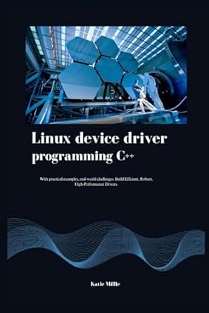 linux device driver programming c++ with practical examples real world challenges build efficient robust high