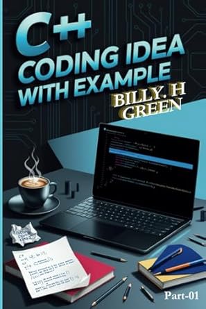 c++ coding idea with example learn c++ efficiently and dominate the programming world 1st edition billy h