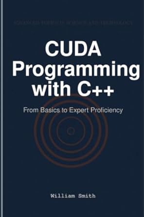 cuda programming with c++ from basics to expert proficiency 1st edition william smith 1964899451,