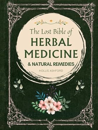 the lost bible of herbal medicine and natural remedies unlocking natures healing power with the ultimate