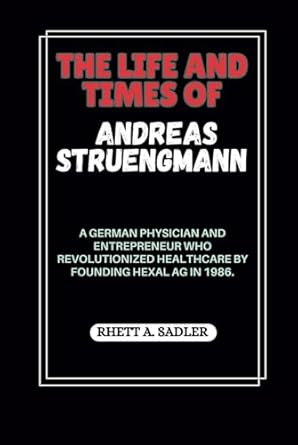 the life and times of andreas struengmann a german physician and entrepreneur who revolutionized healthcare