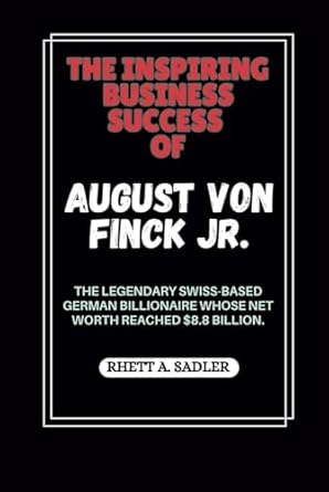 the inspiring business success of august von finck jr the legendary swiss based german billionaire whose net