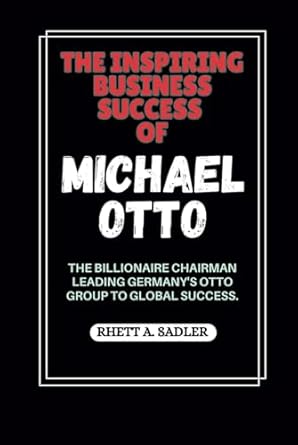 the inspiring business success of michael otto the billionaire chairman leading germanys otto group to global