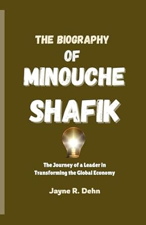 the biography of minouche shafik the journey of a leader in transforming the global economy 1st edition jayne