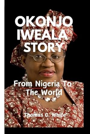 okonjo iweala story from nigeria to the world 1st edition thomas c white b0df69qfxd, 979-8336806298