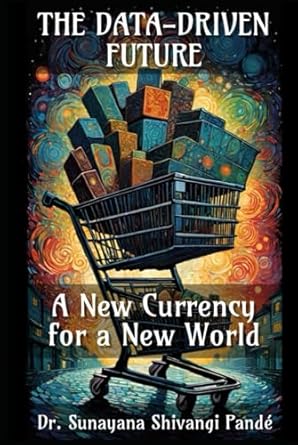 the data driven future a new currency for a new world 1st edition dr sunayana shivangi pande b0df7y2rj5,