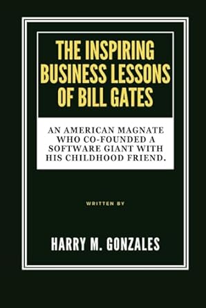 the inspiring business lessons of bill gates an american magnate who co founded a software giant with his