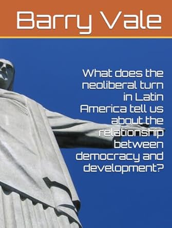 what does the neoliberal turn in latin america tell us about the relationship between democracy and