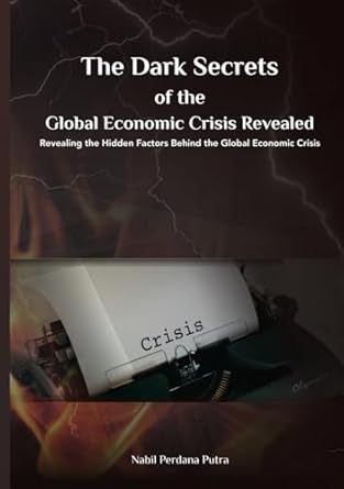 the dark secrets of the global economic crisis revealed revealing the hidden factors behind the global