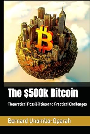 the $500k bitcoin theoretical possibilities and practical challenges 1st edition bernard unamba oparah