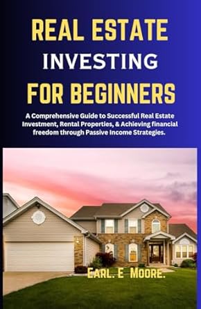 real estate investing for beginners a comprehensive guide to successful real estate investment rental