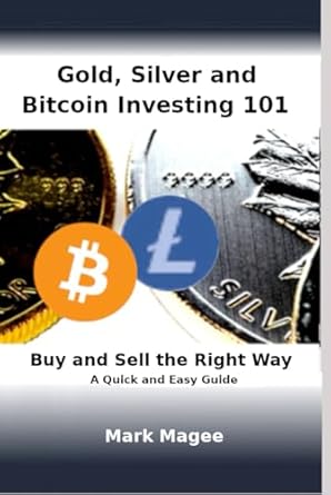 gold silver and bitcoin investing 101 buy and sell the right way 1st edition mark magee b0dh87tc2q,