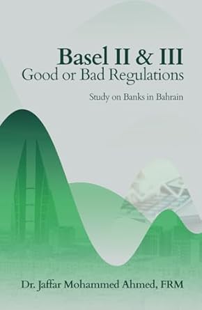 basel ii and iii good or bad regulations study on banks in bahrain 1st edition dr jaffar mohammed ahmed