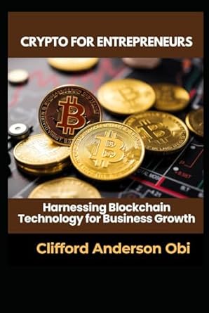 crypto for entrepreneurs harnessing blockchain technology for business growth 1st edition clifford anderson