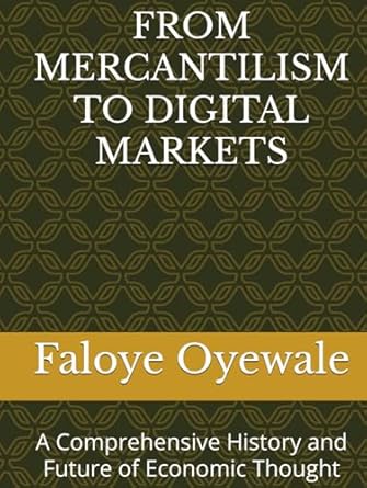 from mercantilism to digital markets a comprehensive history and future of economic thought 1st edition