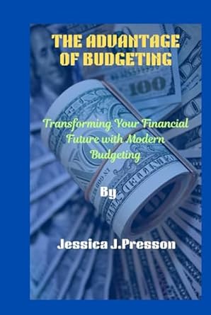 the advantage of budgeting transforming your financial future with modern budgeting 1st edition jessica j