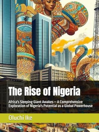 the rise of nigeria africas sleeping giant awakes a comprehensive exploration of nigerias potential as a