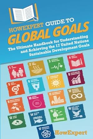 howexpert guide to global goals the ultimate handbook for understanding and achieving the 17 united nations