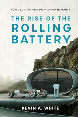 the rise of the rolling battery how v2x is turning evs into power plants 1st edition kevin a white