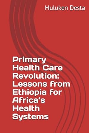 primary health care revolution lessons from ethiopia for africas health systems 1st edition dr muluken