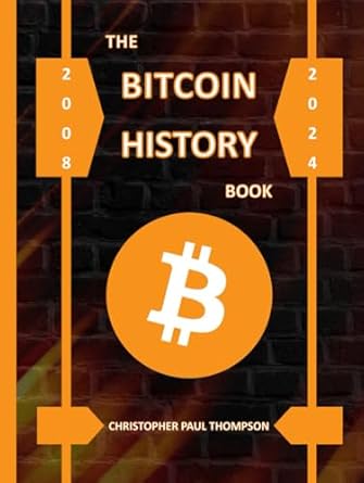 the bitcoin history book 2008 2024 1st edition christopher paul thompson b0dj8ntqfd, 979-8340736970