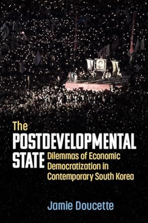 the postdevelopmental state dilemmas of economic democratization in contemporary south korea 1st edition