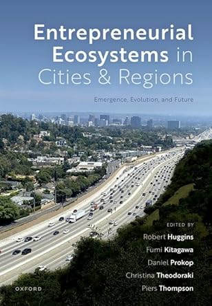 entrepreneurial ecosystems in cities and regions emergence evolution and future 1st edition robert huggins