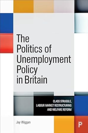 the politics of unemployment policy in britain class struggle labour market restructuring and welfare reform