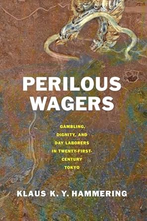 perilous wagers gambling dignity and day laborers in twenty first century tokyo 1st edition klaus k y