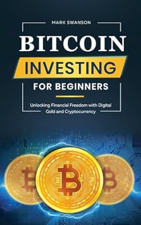 bitcoin investing for beginners unlocking financial freedom with digital gold and cryptocurrency 1st edition