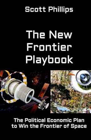 the new frontier playbook the political economic plan to win the frontier of space 1st edition scott phillips