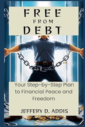 free from debt your step by step plan to financial peace and freedom 1st edition jeffery d addis b0dbr7bfn9,