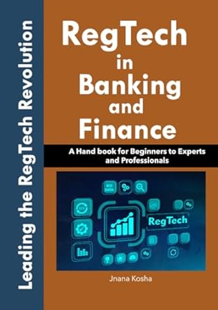 regtech in banking and finance a handbook for beginners to experts and professionals 1st edition jnana kosha