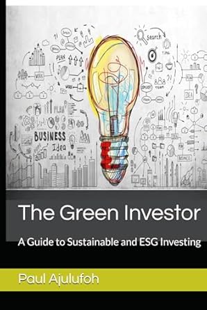 the green investor a guide to sustainable and esg investing 1st edition dr paul chijioke ajulufoh b0dcjhclhd,