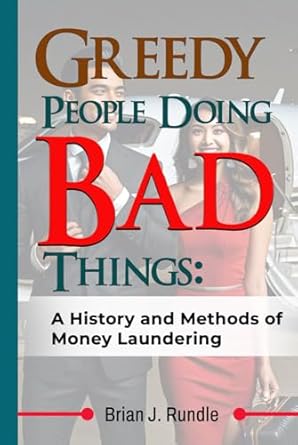 greedy people doing bad things a history and methods of money laundering 1st edition brian j rundle