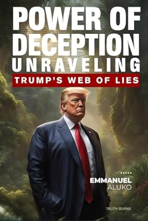 the power of deception unraveling trumps web of lies unveiling the truth behind trumps manipulative